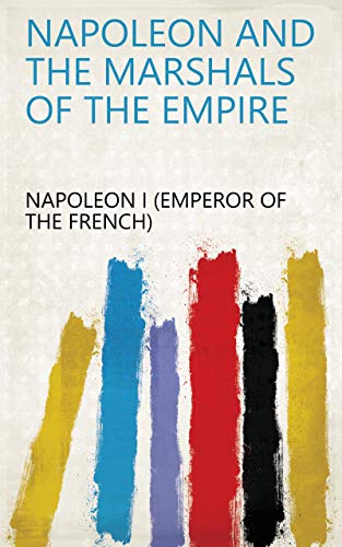 Napoleon and the Marshals of the Empire (English Edition)