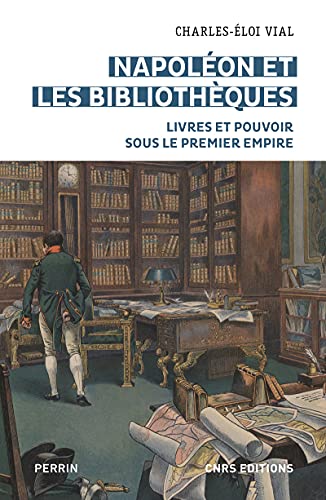 Napoléon et les bibliothèques: Livres et pouvoir sous le Premier Empire