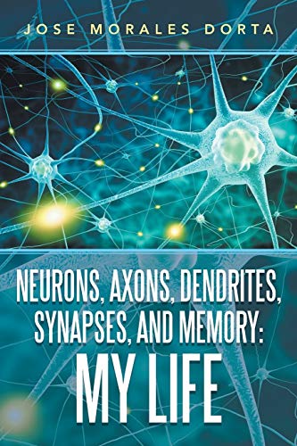 Neurons, Axons, Dendrites, Synapses, and Memory: My Life