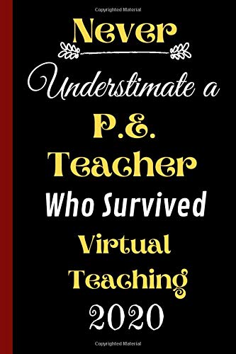 Never Understimate a P.E. Teacher Who Survived Virtual Teaching 2020: Social Distance Gift for P.E Teachers - A Professor's Journal - College Ruled Lined Paper Composition Notebook