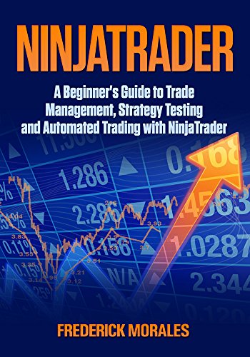NinjaTrader: A Beginner's Guide to Trade Management, Strategy Testing and Automated Trading with NinjaTrader (English Edition)