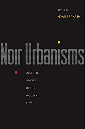 Noir Urbanisms: Dystopic Images of the Modern City (Publications in Partnership with the Shelby Cullom Davis Center at Princeton University Book 3) (English Edition)