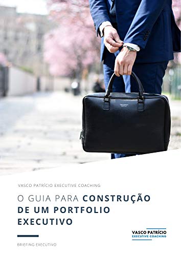 O Guia Para Construção de um Portfolio Executivo: Passos Para a Compilação de Um Portfolio de Iniciativas Para um Currículo Executivo (Briefings Executivos Livro 4) (Portuguese Edition)