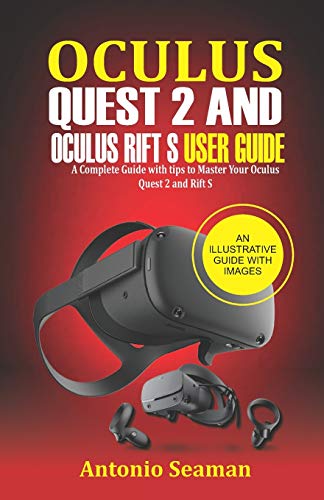 Oculus Quest 2 and Oculus Rift S User Guide: A Complete Guide with Tips to Master Your Oculus Quest 2 and Rift S