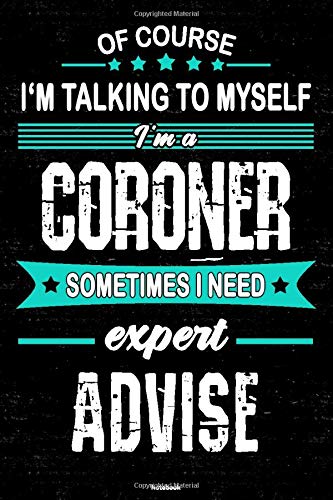 Of course I'm talking to myself I'm a Coroner sometimes I need expert advise Notebook: Coroner Journal 6 x 9 inch Book 120 lined pages gift