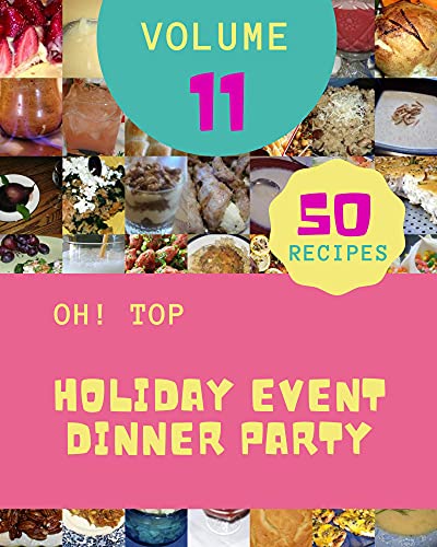 Oh! Top 50 Holiday Event Dinner Party Recipes Volume 11: Holiday Event Dinner Party Cookbook - Your Best Friend Forever (English Edition)