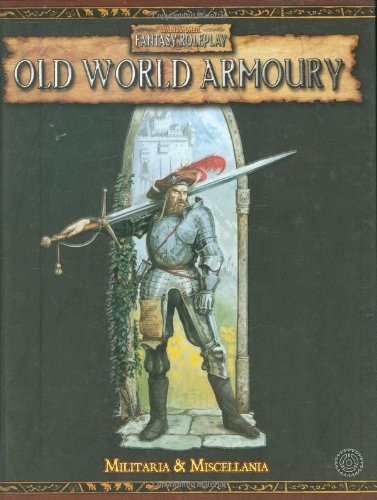 Old World Armoury, Militaria and Miscellania: A Complete Inventory of Everything an Adventurer Can Buy (Warhammer Fantasy Roleplay S.)