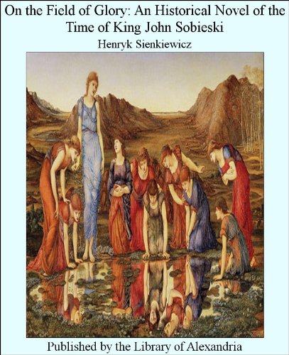 On the Field of Glory: An Historical Novel of the Time of King John Sobieski (English Edition)