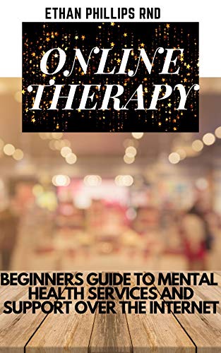ONLINE THERAPY: Beginners Guide To Mental Health Services And Support Over The Internet (English Edition)