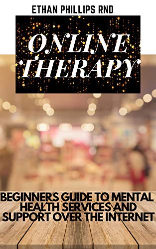 ONLINE THERAPY: Beginners Guide To Mental Health Services And Support Over The Internet (English Edition)