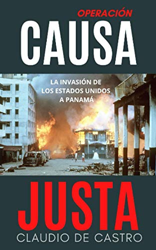 Operación "CAUSA JUSTA": La Invasión a PANAMÁ: 1 (Relatos e historias verdaderas)