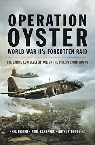 Operation Oyster World War II's Forgotten Raid: The Daring Low Level Attack on the Philips Radio Works (English Edition)