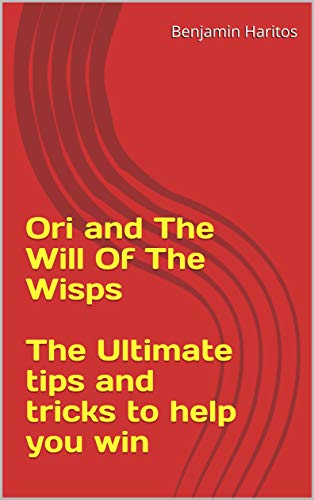 Ori and The Will Of The Wisps: The Ultimate tips and tricks to help you win (English Edition)