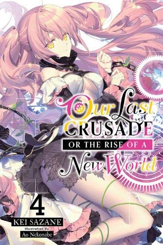 Our Last Crusade or the Rise of a New World, Vol. 4 (light novel) (War Ends the World / Raises the World, 4)