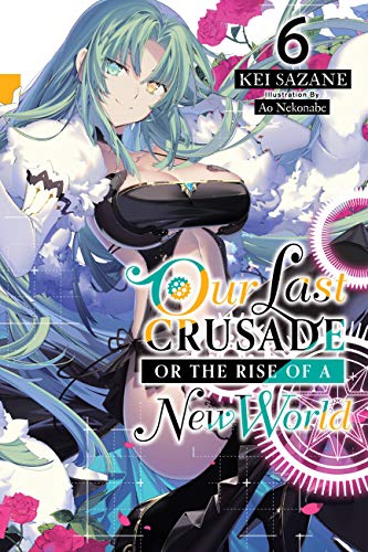 Our Last Crusade or the Rise of a New World, Vol. 6 (light novel) (Our Last Crusade or the Rise of a New World, 6)