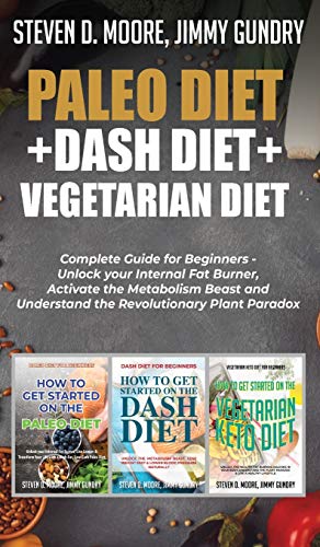 Paleo Diet + Dash Diet + Vegetarian Diet: 3 Books in 1: Complete Guide for Beginners - Unlock your Internal Fat Burner, Activate the Metabolism Beast and Understand the Revolutionary Plant Paradox