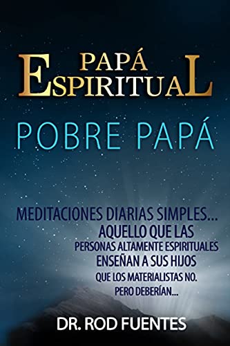 Papá Espiritual, Pobre Papá: Meditaciones Diarias Simples... Aquello que las personas altamente espirituales enseñan a sus hijos, que los materialistas no... Pero deberían