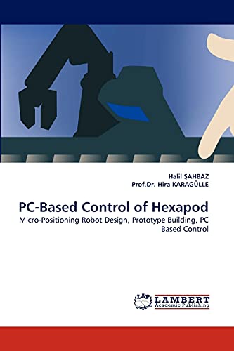 PC-Based Control of Hexapod: Micro-Positioning Robot Design, Prototype Building, PC Based Control