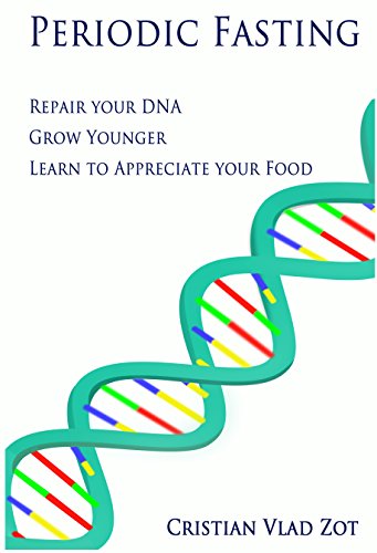 Periodic Fasting: Repair your DNA, Grow Younger, and Learn to Appreciate your Food (English Edition)