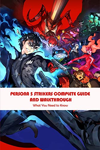 Persona 5 Strikers Complete Guide And Walkthrough: What You Need to Know (English Edition)