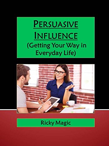 Persuasive Influence (Getting Your Way in Everyday Life) (English Edition)