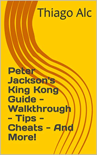 Peter Jackson's King Kong Guide - Walkthrough - Tips - Cheats - And More! (English Edition)