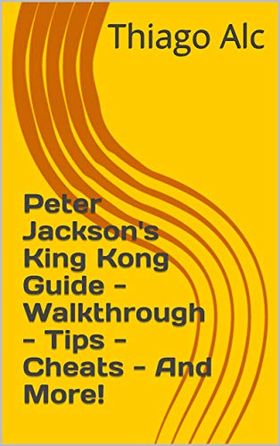 Peter Jackson's King Kong Guide - Walkthrough - Tips - Cheats - And More! (English Edition)