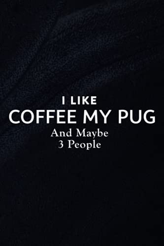 Phone Message Book - I Like Coffee My Pug and Maybe 3 People Funny: Telephone Message Tracker; Home And Office Call Monitoring Log 110 pages size 6x9 inch,Organizer