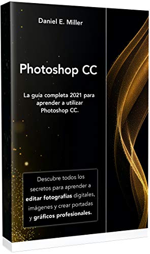 PHOTOSHOP: La guía completa 2021 para aprender a utilizar Photoshop CC. Descubre todos los secretos para aprender a editar fotografías digitales, imágenes y crear portadas y gráficos profesionales.