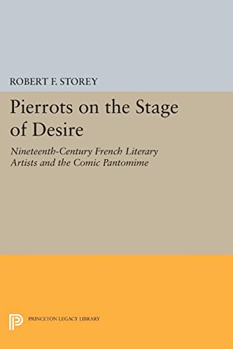 Pierrots On The Stage Of Desire: Nineteenth-Century French Literary Artists and the Comic Pantomime: 20 (Princeton Legacy Library)