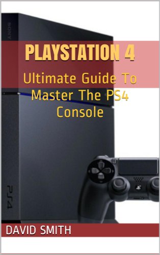 PlayStation 4: Ultimate Guide To Master The PS4 Console (English Edition)