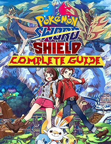 Pokémon Sword and Shield : COMPLETE GUIDE: Everything You Need To Know About Pokémon Sword and Shield Game; A Detailed Guide