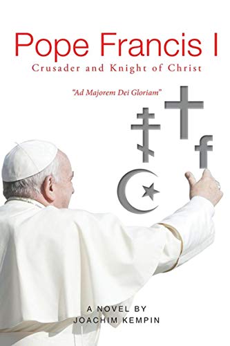 Pope Francis I Crusader and Knight of Christ (English Edition)
