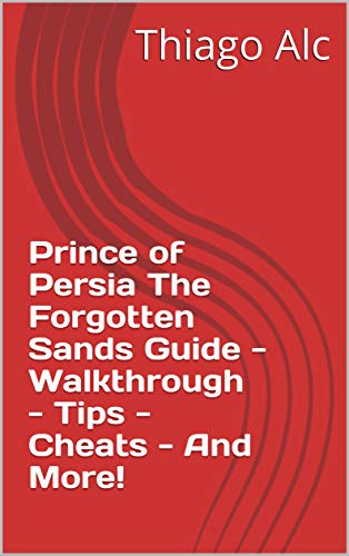 Prince of Persia The Forgotten Sands Guide - Walkthrough - Tips - Cheats - And More! (English Edition)