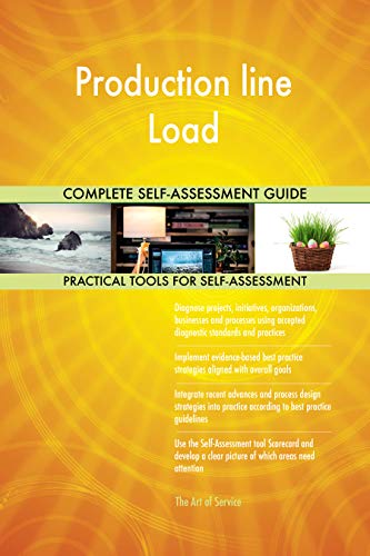 Production line Load All-Inclusive Self-Assessment - More than 700 Success Criteria, Instant Visual Insights, Comprehensive Spreadsheet Dashboard, Auto-Prioritized for Quick Results