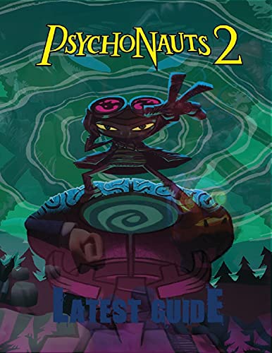 Psychonauts 2: LATEST GUIDE: The Complete Guide & Walkthrough with Tips &Tricks to Become a Pro Player