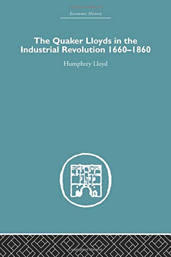 Quaker Lloyds in the Industrial Revolution 1660-1860 (Economic History)