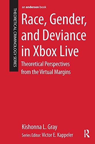 Race, Gender, and Deviance in Xbox Live: Theoretical Perspectives from the Virtual Margins (Theoretical Criminology)