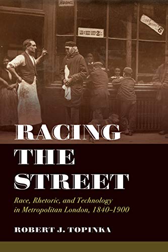 Racing the Street: Race, Rhetoric, and Technology in Metropolitan London, 1840-1900 (Rhetoric & Public Culture: History, Theory, Critique Book 3) (English Edition)