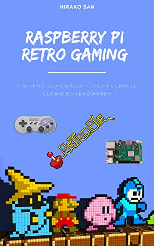 Raspberry Pi Retro Gaming: The Practical Guide To Play Classic Console Video Games (English Edition)