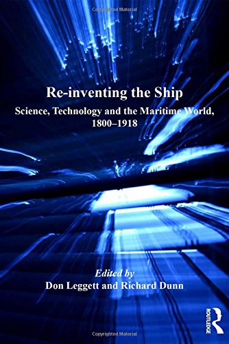 Re-inventing the Ship: Science, Technology and the Maritime World, 1800-1918 (Corbett Centre for Maritime Policy Studies Series)