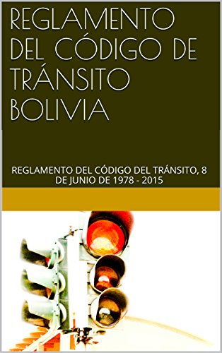 REGLAMENTO DEL CÓDIGO DE TRÁNSITO BOLIVIA: REGLAMENTO DEL CÓDIGO DEL TRÁNSITO, 8 DE JUNIO DE 1978 - 2015