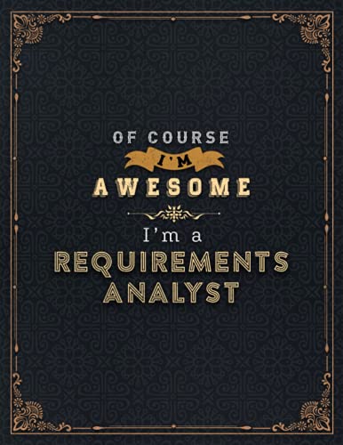 Requirements Analyst Lined Notebook - Of Course I'm Awesome I'm A Requirements Analyst Job Title Working Cover Daily Journal: Stylish Paperback, Daily ... Goals, 8.5 x 11 inch, Lesson, A4, Financial