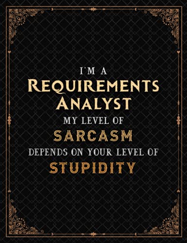 Requirements Analyst Notebook - I'm A Requirements Analyst My Level Of Sarcasm Depends On Your Level Of Stupidity Job Title Cover Lined Journal: ... 11 inch, 21.59 x 27.94 cm, Meeting, 110 Pages