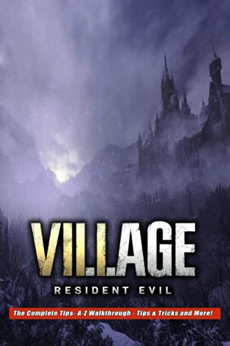 Resident Evil Village: The Complete Tips- A-Z Walkthrough - Tips & Tricks and More!