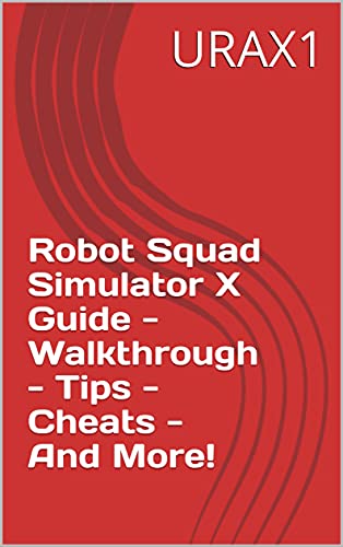 Robot Squad Simulator X Guide - Walkthrough - Tips - Cheats - And More! (English Edition)