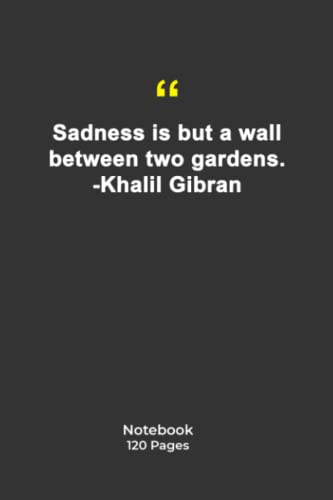 Sadness is but a wall between two gardens. -Khalil Gibran: Notebook with Quotes | Notebook with sad Quotes|Notebook Gift | 120 Pages 6''x 9''