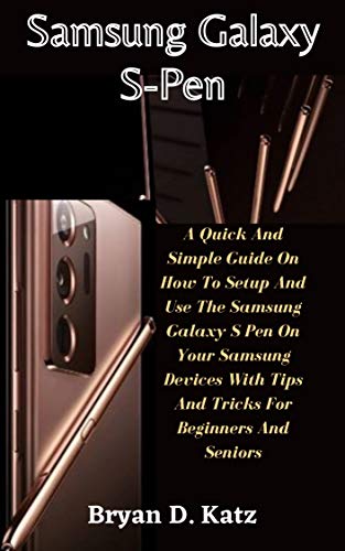 SAMSUNG GALAXY S-PEN: A Quick And Simple Guide On How To Setup And Use The Samsung Galaxy S Pen On Your Samsung Devices With Tips And Tricks For Beginners And Seniors (English Edition)