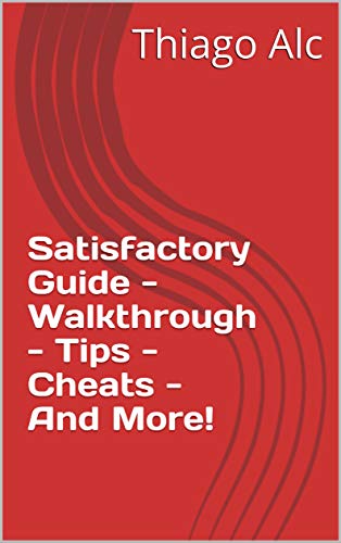 Satisfactory Guide - Walkthrough - Tips - Cheats - And More! (English Edition)