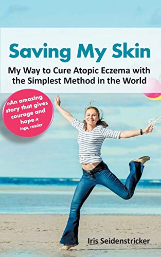 Saving My Skin: My Way to Cure Atopic Eczema with the Simplest Method in the World